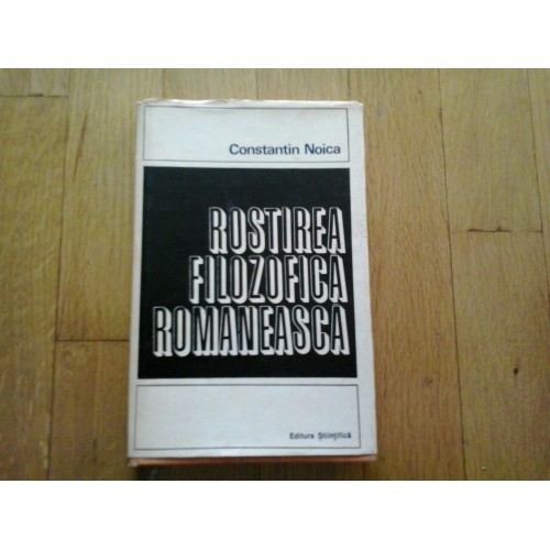 ROSTIREA FILOZOFICA ROMANEASCA - CONSTANTIN NOICA ROSTIREA FILOZOFICA ROMANEASCA - CONSTANTIN NOICA
